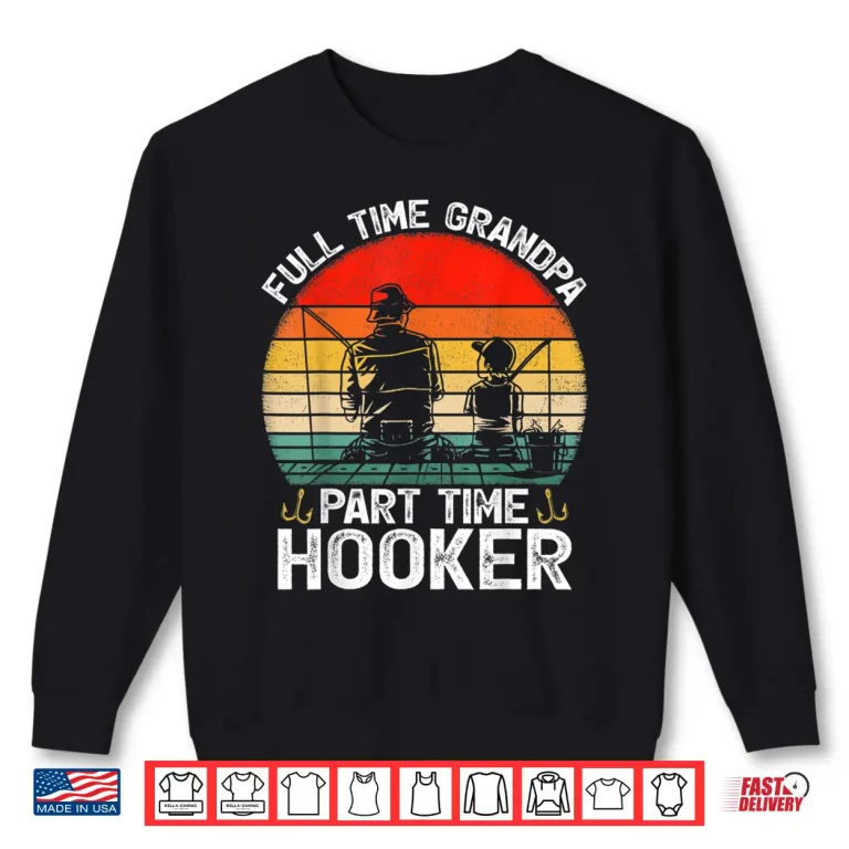 Sweatshirt Mens Retro Full Time Grandpa Part Time Hooker Fathers Day Fishing Shirt