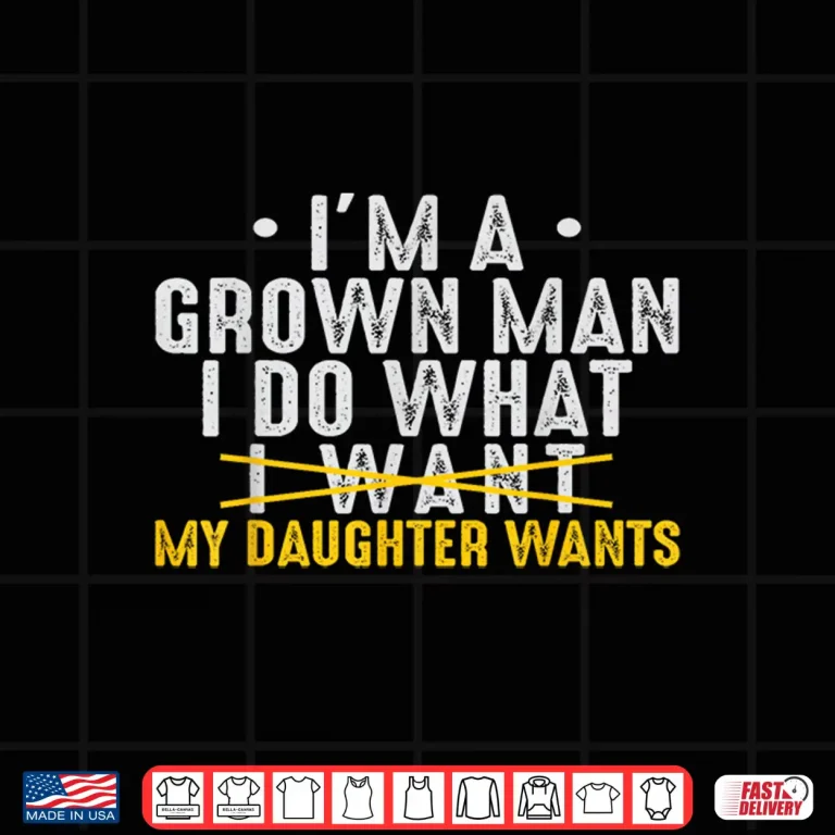 Design Girl Dad Love Im A Grown Man I Do What My Daughter Wants Pun Shirt