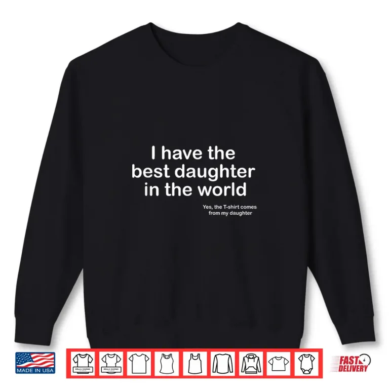 Sweatshirt I Have the Best Daughter in the World Fathers Day Gift Dad Shirt