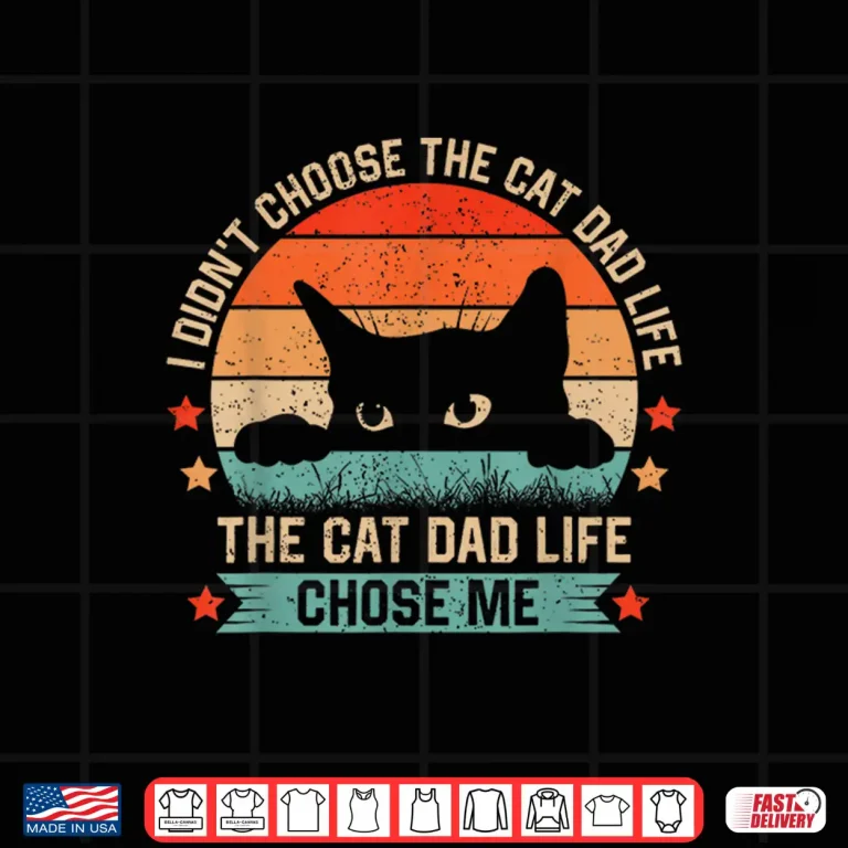 Design I Didnt Choose The Cat Dad Life The Cat Dad Life Chose Me Shirt