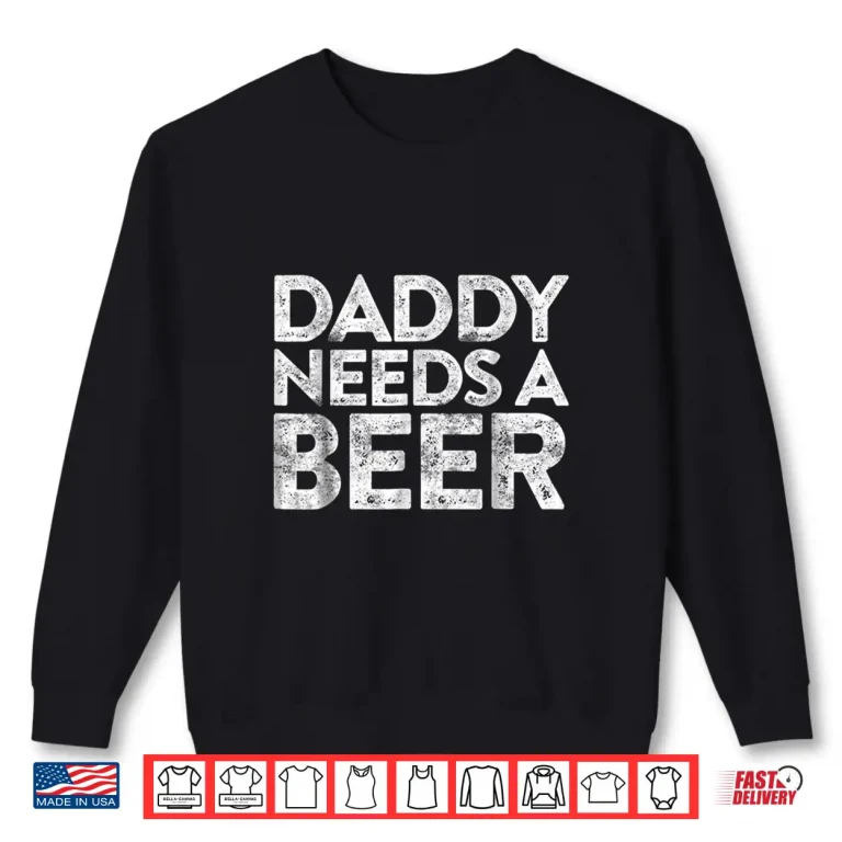 Sweatshirt Mens Daddy Needs A Beer Shirt Fathers Day Gift Shirt