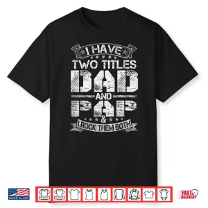 Mens I Have Two Titles Dad And Pap Tshirt Funny Fathers Day Shirt