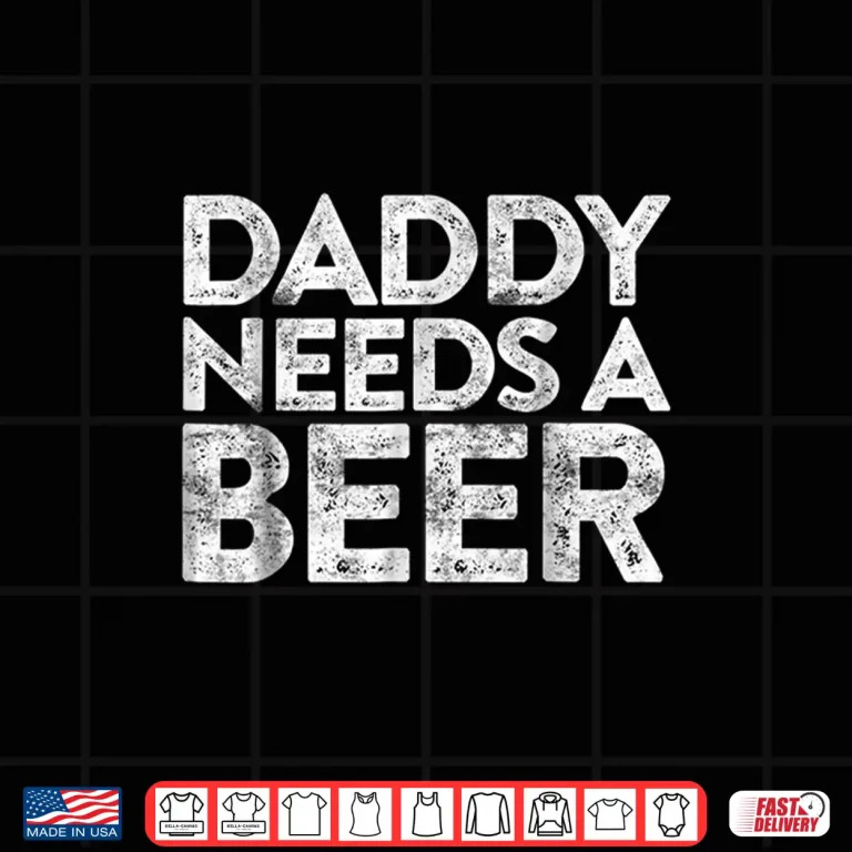 Design Mens Daddy Needs A Beer Shirt Fathers Day Gift Shirt