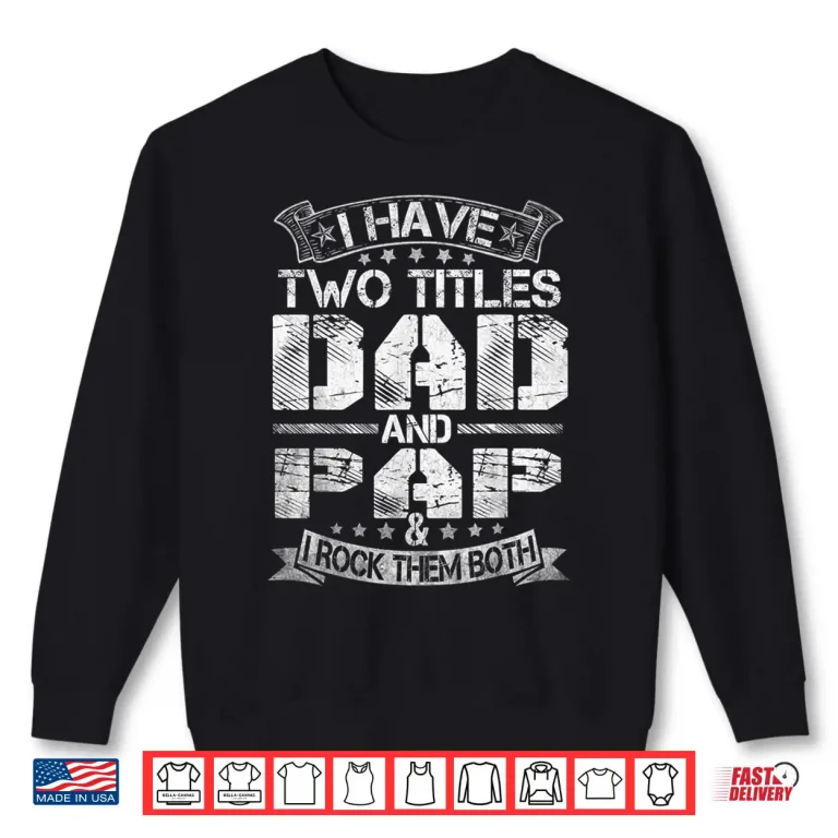 Sweatshirt Mens I Have Two Titles Dad And Pap Tshirt Funny Fathers Day Shirt