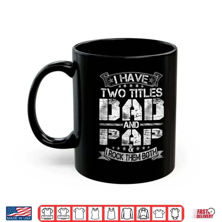 Mug Mens I Have Two Titles Dad And Pap Tshirt Funny Fathers Day Shirt