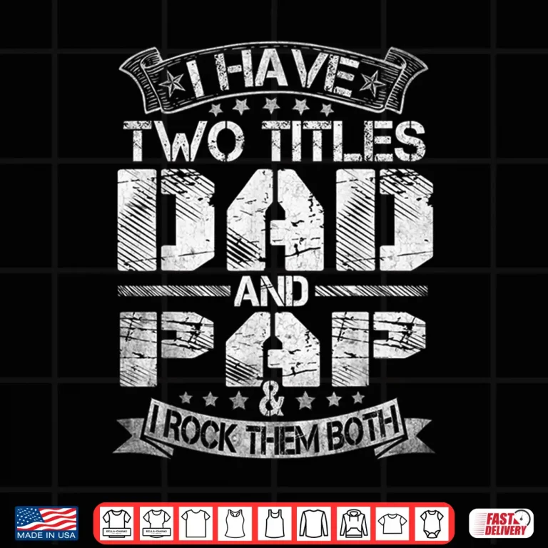 Design Mens I Have Two Titles Dad And Pap Tshirt Funny Fathers Day Shirt