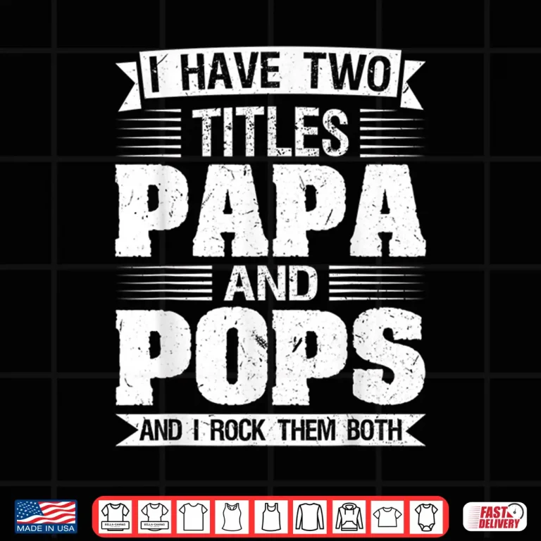 Design Mens I have two titles Papa and Pops and I rock them both Dad Shirt