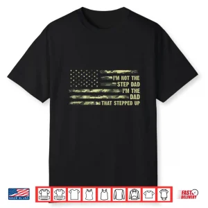 I’M Not The Step Dad I’M The Dad That Stepped Up Camouflage Shirt