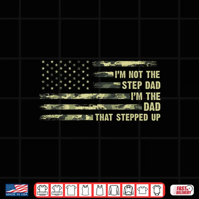 Design Im Not The Step Dad Im The Dad That Stepped Up Camouflage Shirt