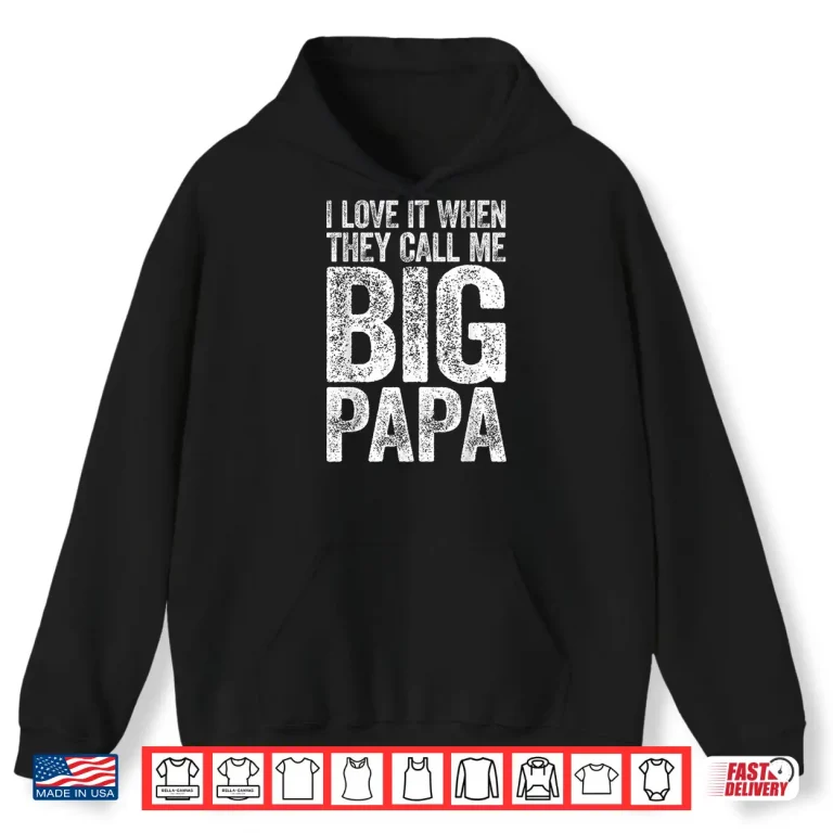 Hoodie Mens I Love It When They Call Me Big Papa Shirt Fathers Day Shirt