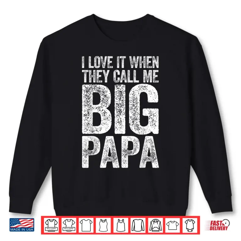 Sweatshirt Mens I Love It When They Call Me Big Papa Shirt Fathers Day Shirt