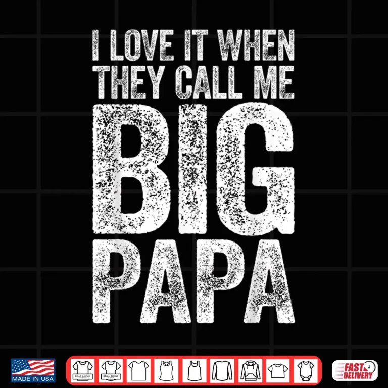 Design Mens I Love It When They Call Me Big Papa Shirt Fathers Day Shirt