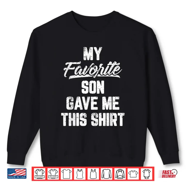 Sweatshirt My Favorite Son Gave Me This Shirt Funny Fathers Day Shirt