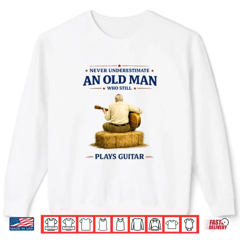 Sweatshirt Never Underestimate an Old Man Who Plays Guitar Fathers Day Shirt