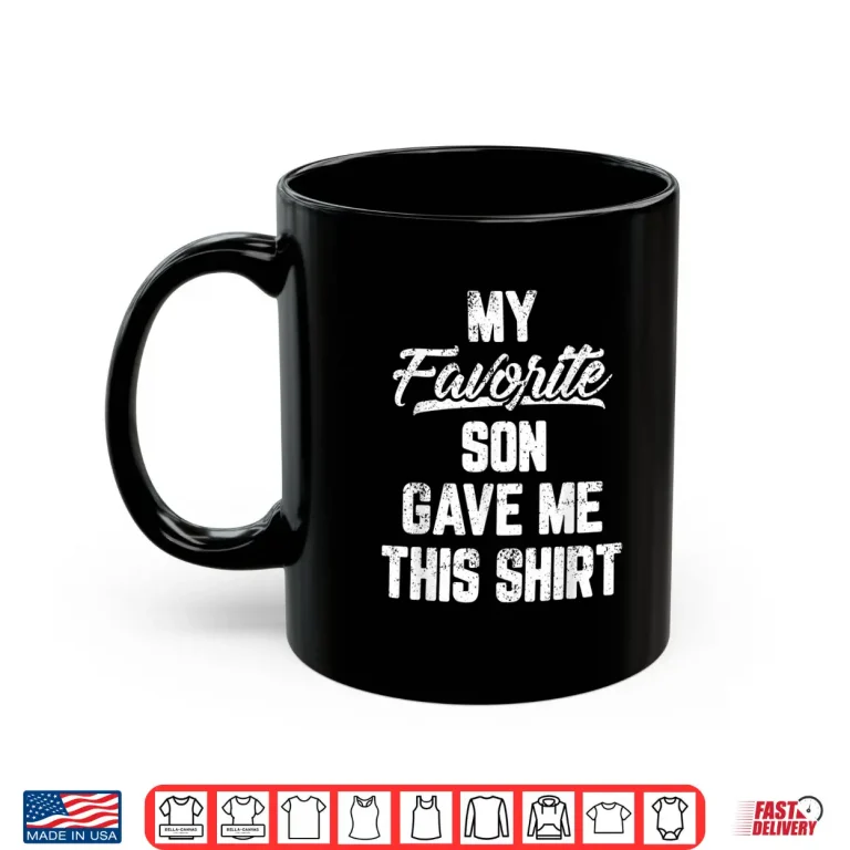 Mug My Favorite Son Gave Me This Shirt Funny Fathers Day Shirt