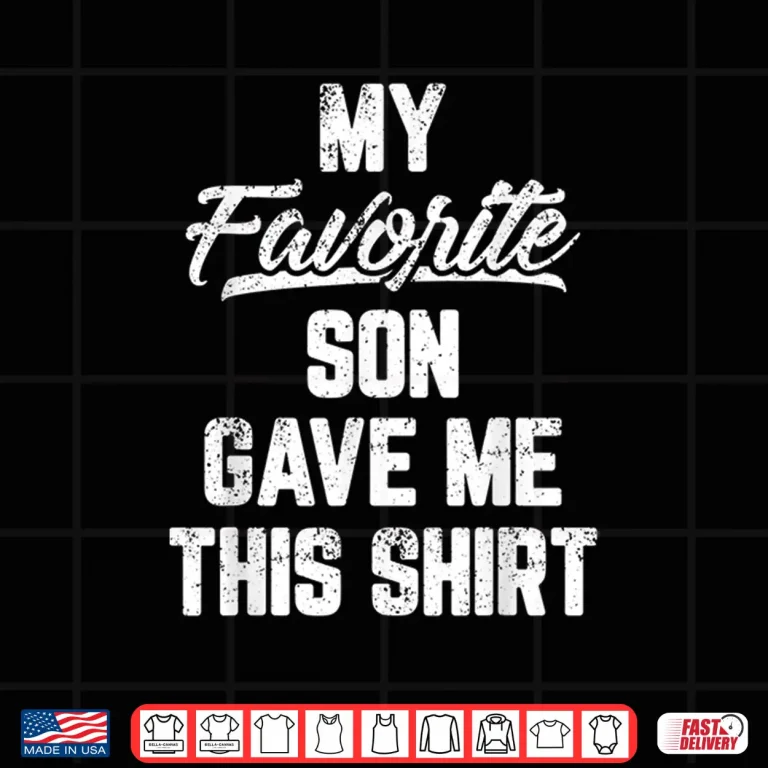Design My Favorite Son Gave Me This Shirt Funny Fathers Day Shirt