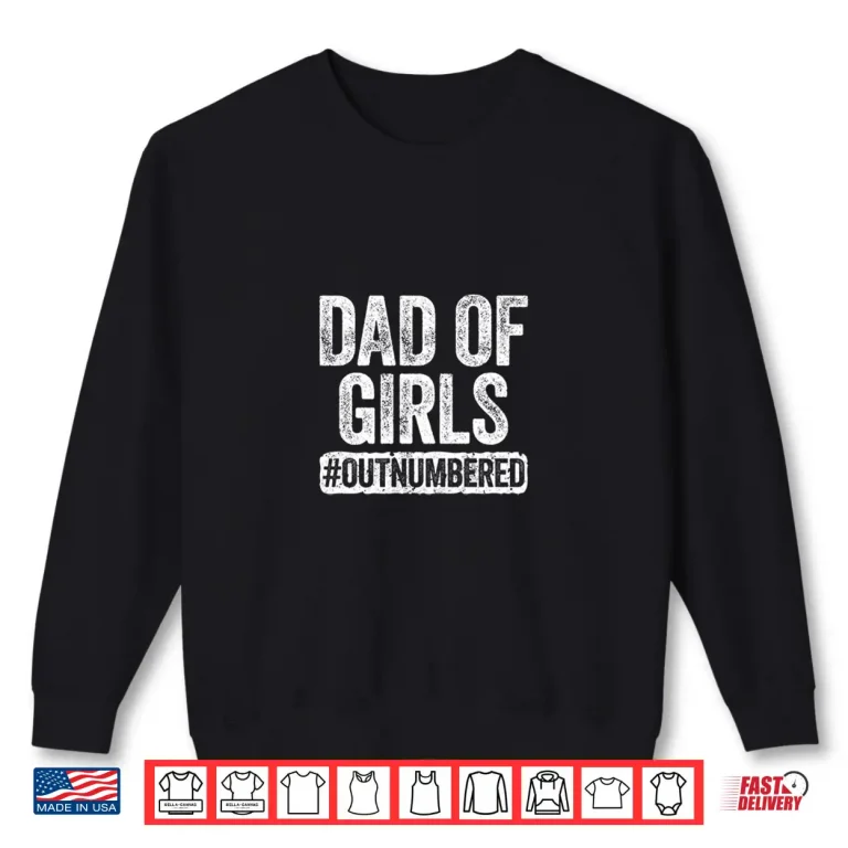 Sweatshirt Dad of Girls Outnumbered Shirt Fathers Day Shirt Shirt