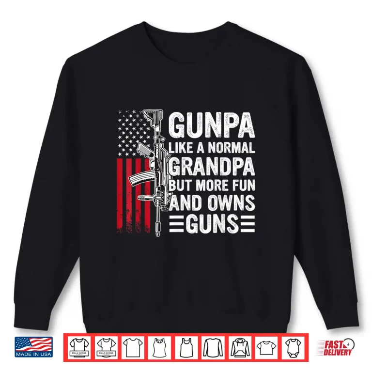 Sweatshirt Gunpa Like A Normal Grandpa But More Fun And Owns Guns Shirt