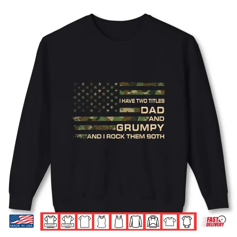 Sweatshirt I Have Two Titles Dad And Grumpy Fathers Day Grandpa Grumpy Shirt