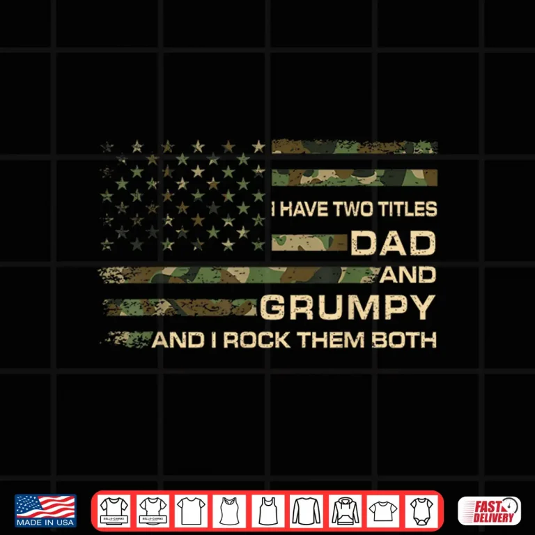 Design I Have Two Titles Dad And Grumpy Fathers Day Grandpa Grumpy Shirt