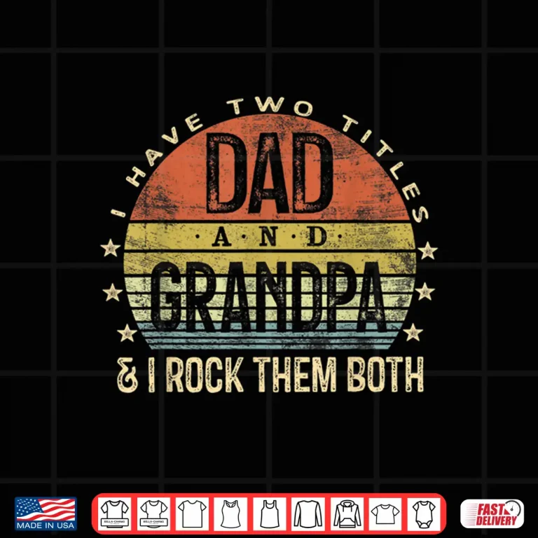 Design Mens I Have Two Titles Dad And Grandpa I Rock Them Both Vintage Shirt