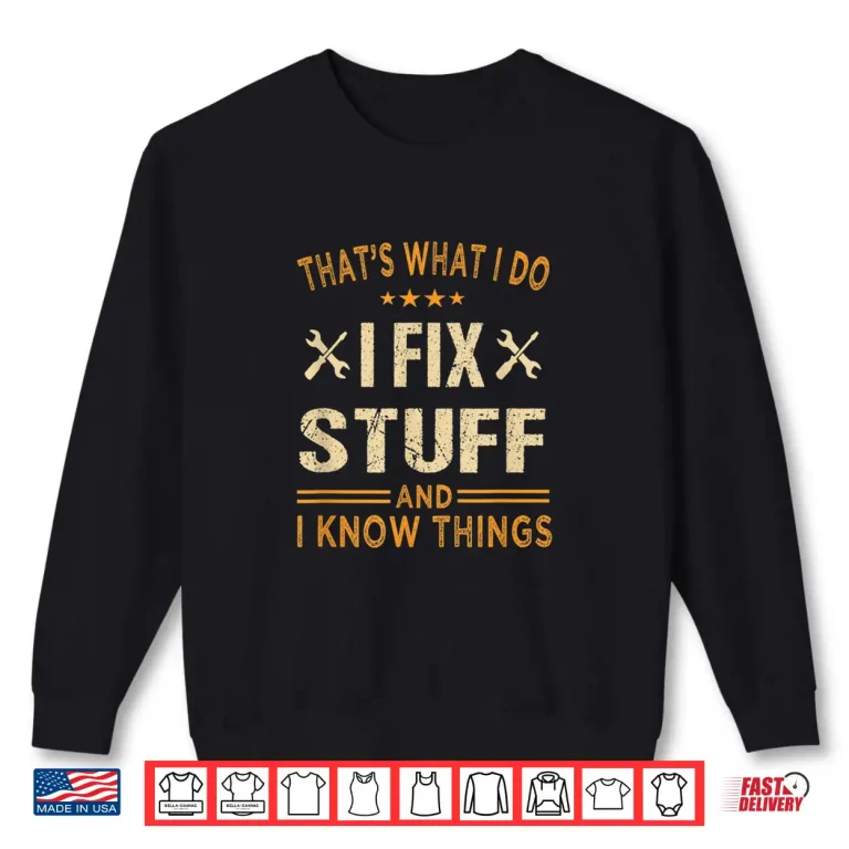 Sweatshirt Thats What i do i fix stuff and i know things fathers day Shirt
