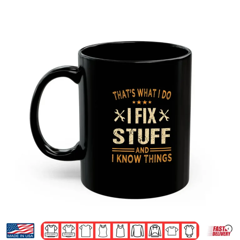 Mug Thats What i do i fix stuff and i know things fathers day Shirt