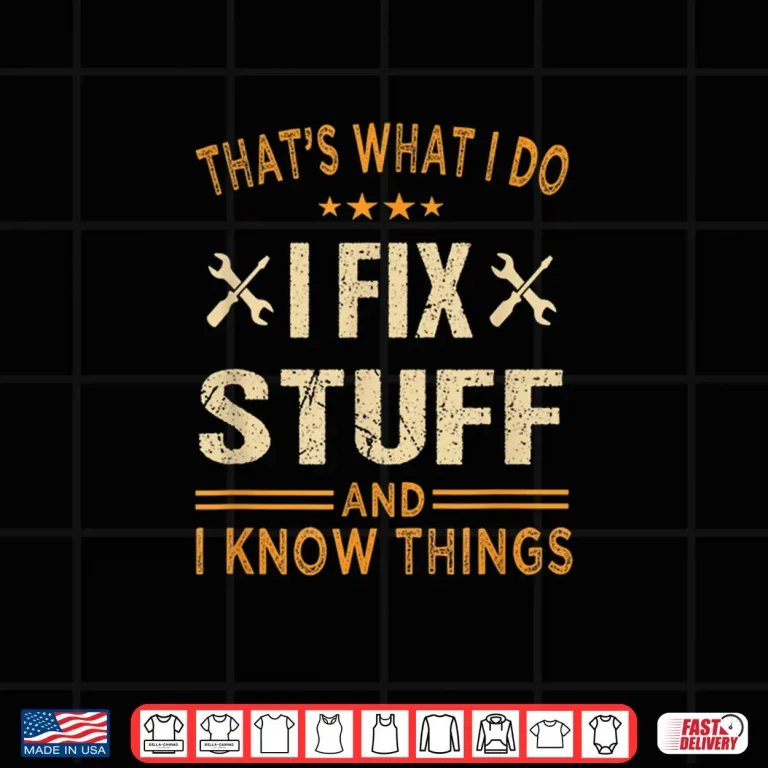 Design Thats What i do i fix stuff and i know things fathers day Shirt