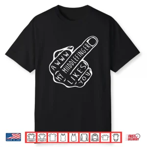 Awww My Middle Finger Likes You Shirt