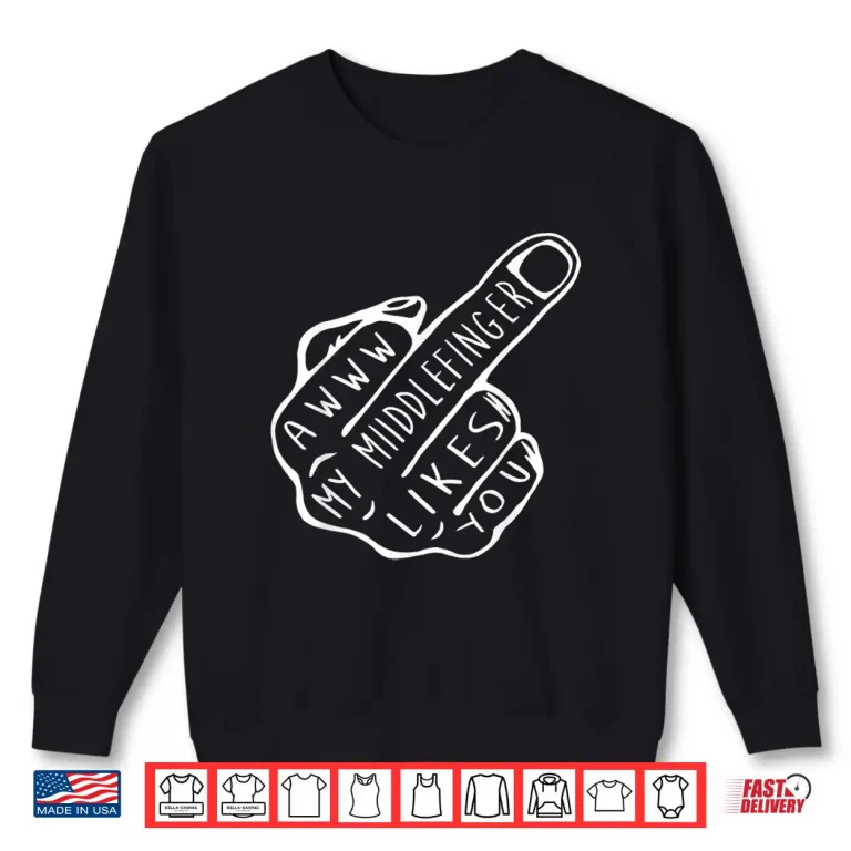 Sweatshirt Awww My Middle Finger Likes You Shirt