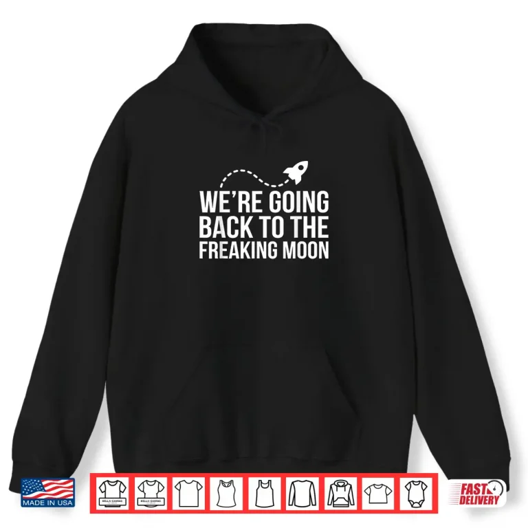 Hoodie Were Going Back to the Freaking Moon Shirt