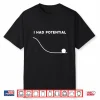 I Had Potential Funny Sarcastic Minimal Quote Shirt