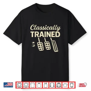 Classically Trained With Dimmer Manual Car Pedals Shirt