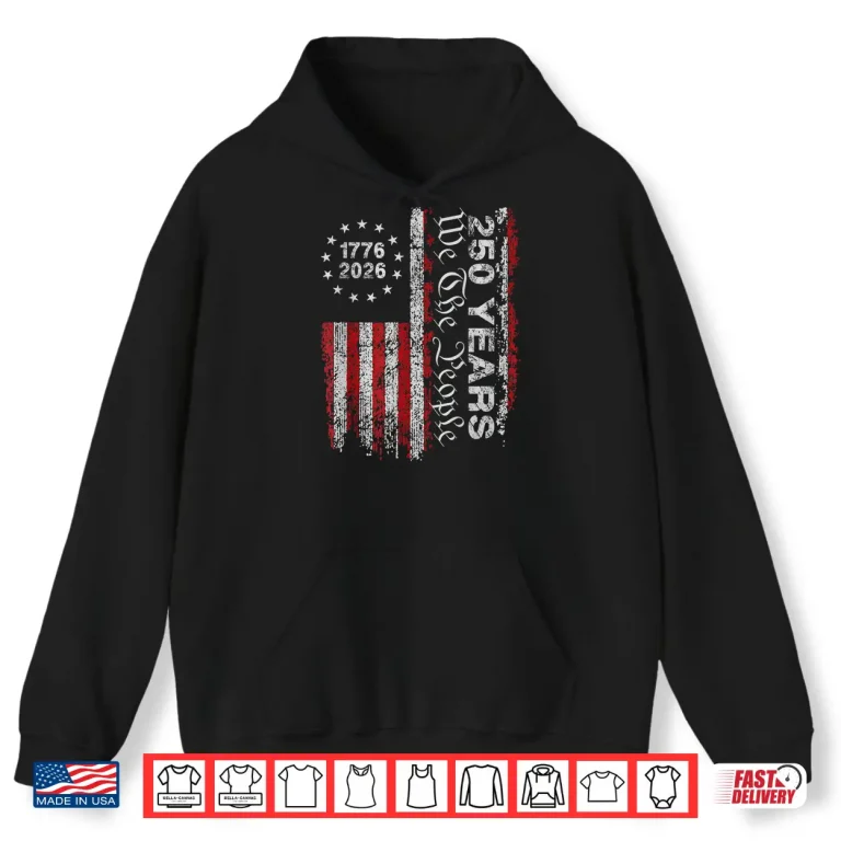 Hoodie 250 Years Flag Anniversary 250th Independence Day 1776 2026 Shirt