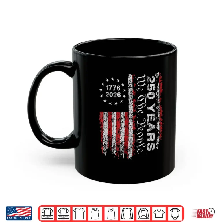Mug 250 Years Flag Anniversary 250th Independence Day 1776 2026 Shirt