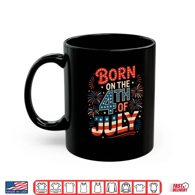 Mug Born On The 4th Of July Birthday Independence Day Shirt