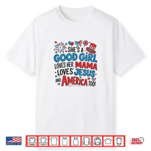 She’S A Good Girl Loves Her Mama Jesus America Too Patriotic Shirt