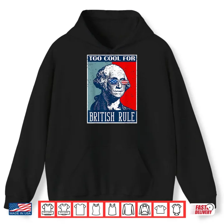 Hoodie Too Cool For British Rule Independence Day 4th of July Shirt