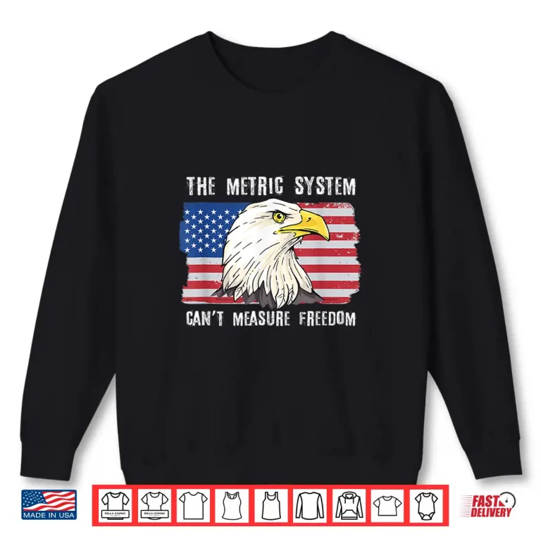 Sweatshirt The Metric System Cant Measure Freedom 4th of July Shirt