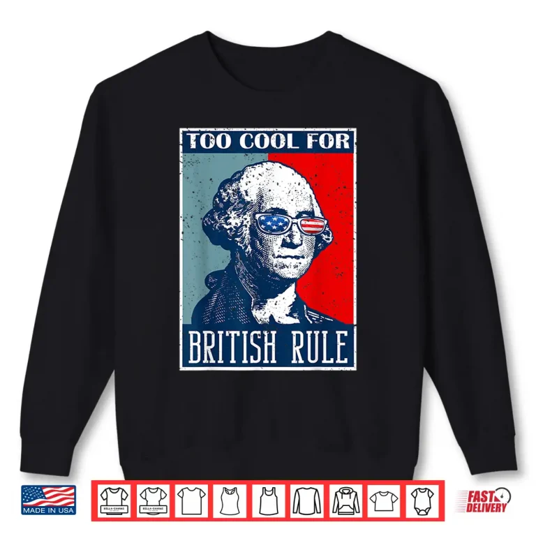Sweatshirt Too Cool For British Rule Independence Day 4th of July Shirt