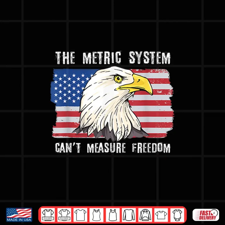 Design The Metric System Cant Measure Freedom 4th of July Shirt