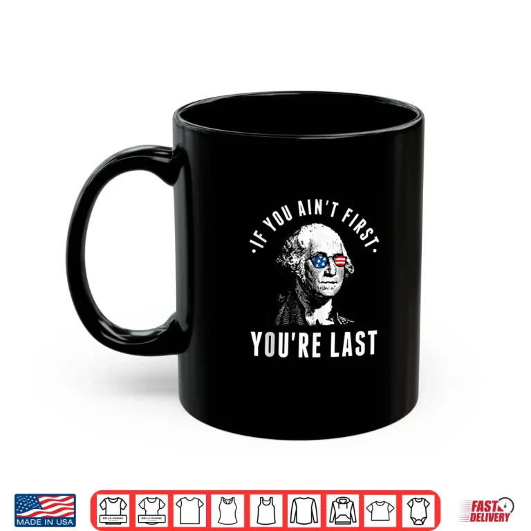 Mug If You Aint First Youre Last Independence Day 4th of July Shirt