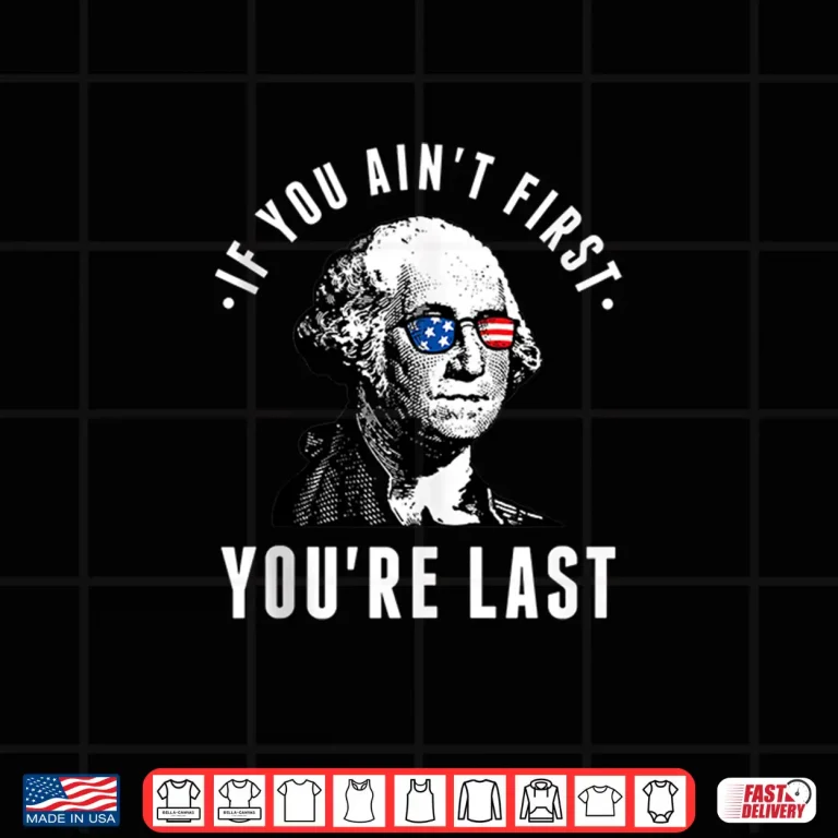 Design If You Aint First Youre Last Independence Day 4th of July Shirt