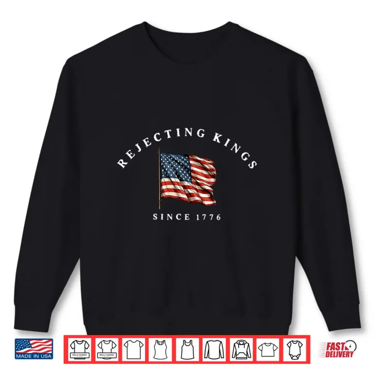 Sweatshirt Rejecting Kings Since 1776 America Flag 4th of July Shirt