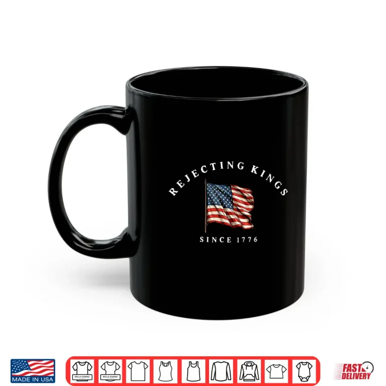 Mug Rejecting Kings Since 1776 America Flag 4th of July Shirt