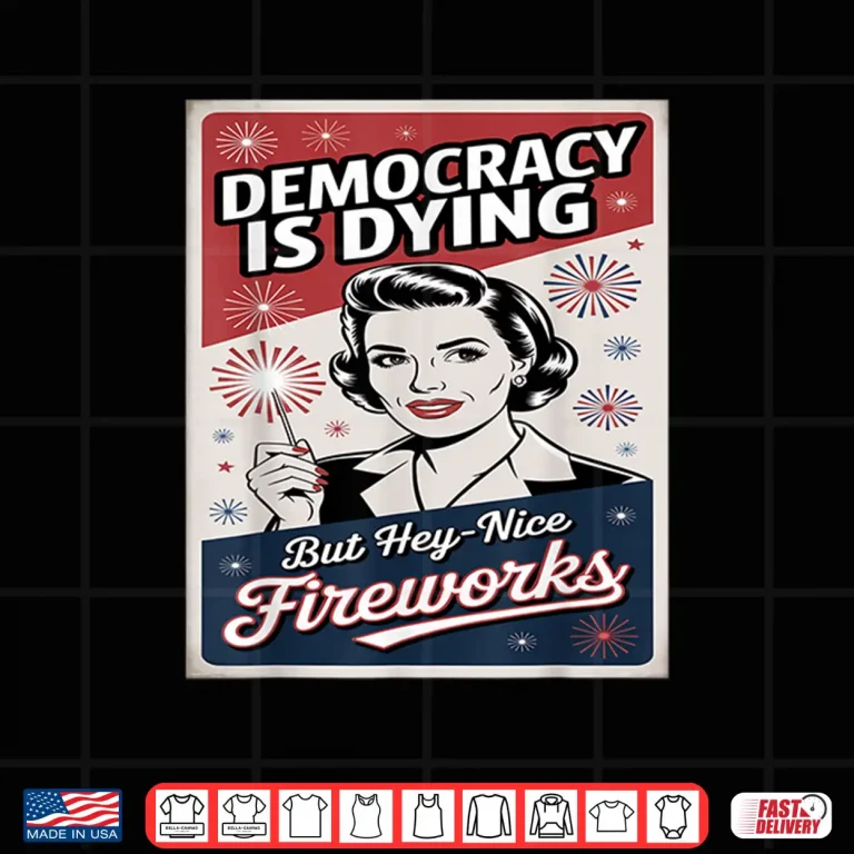 Design Democracy Is Dying But Hey Nice Fireworks 4th Of July coldly Shirt