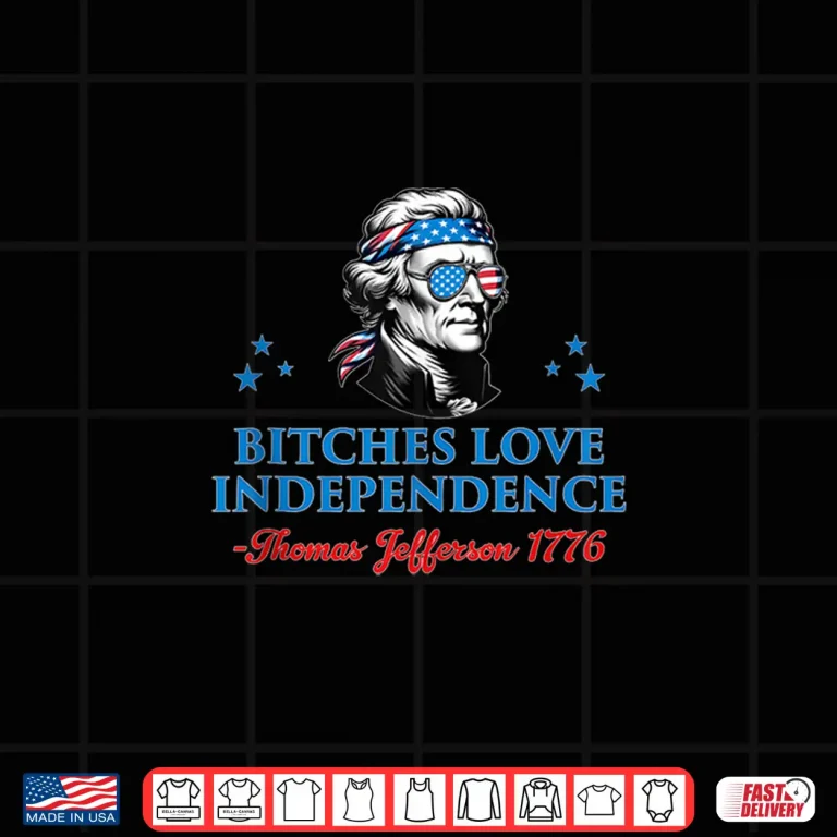 Design 4th July Bitches Love Independence Thomas Jefferson founding Shirt
