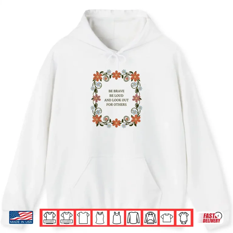 Hoodie Be Brave Be Loud and Look Out for Others Political Courage Shirt