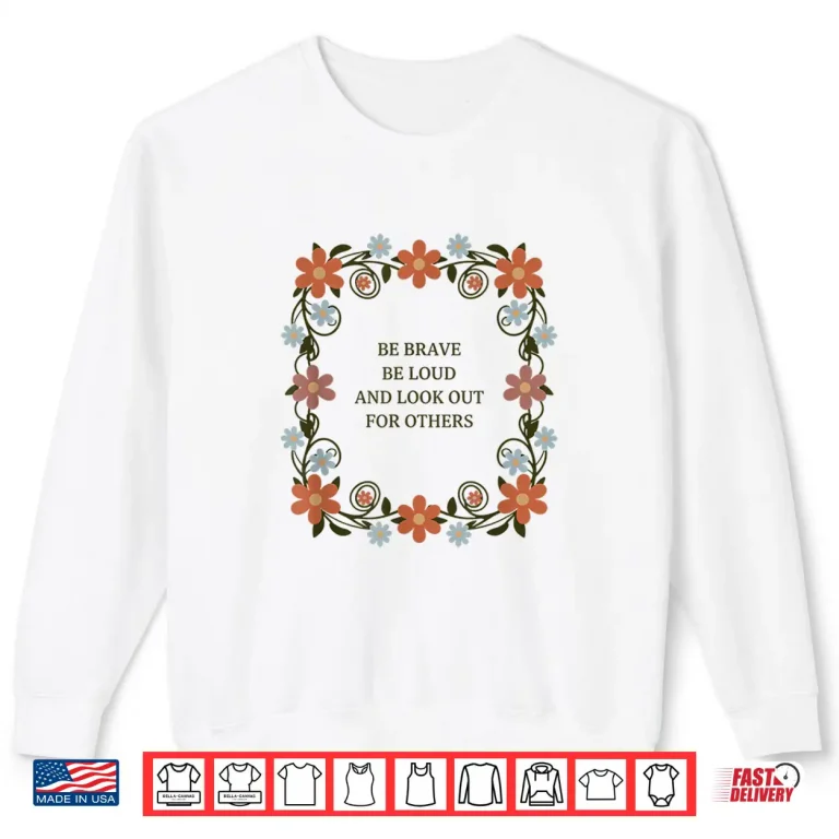 Sweatshirt Be Brave Be Loud and Look Out for Others Political Courage Shirt