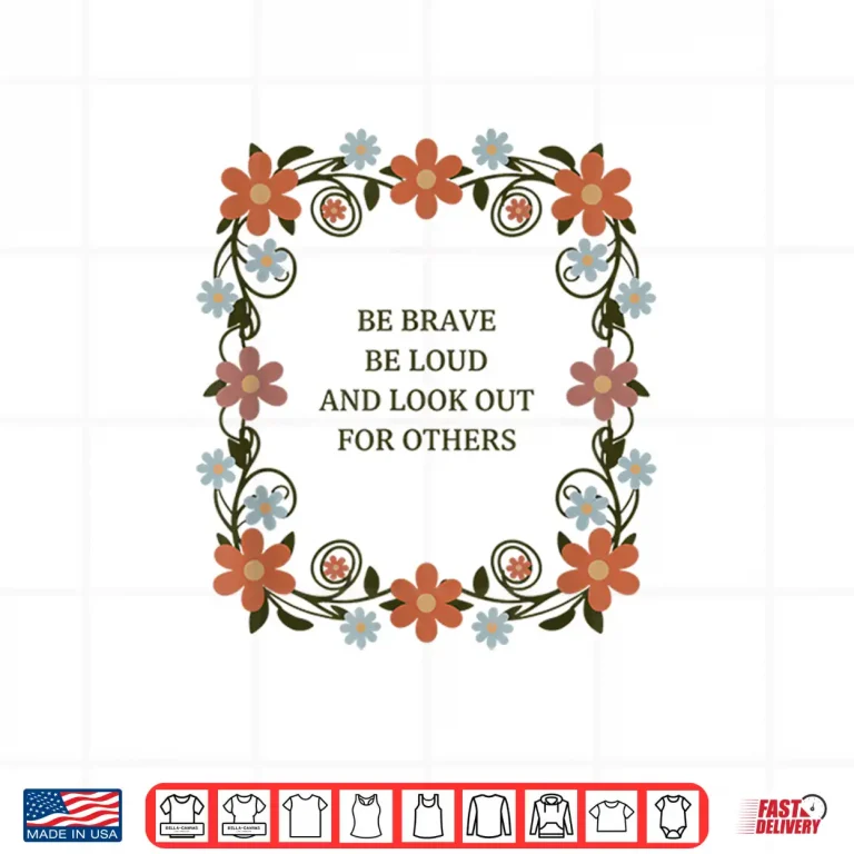 Design Be Brave Be Loud and Look Out for Others Political Courage Shirt